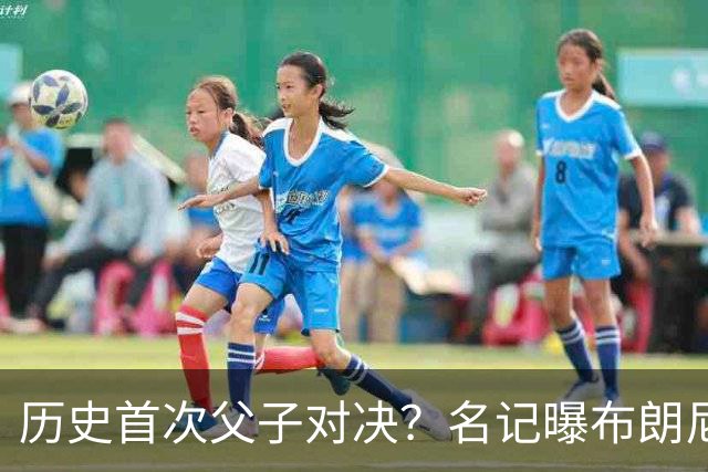 历史首次父子对决？名记曝布朗尼预计留守湖人 新季有望PK詹姆斯