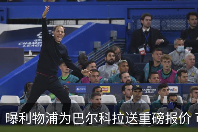 曝利物浦为巴尔科拉送重磅报价 可达1.5亿欧仍不够？